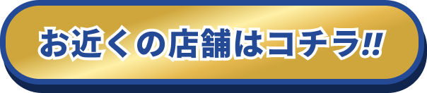 お近くの店舗はコチラ!!