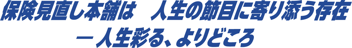 保険見直し本舗は人生の節目に寄り添う存在