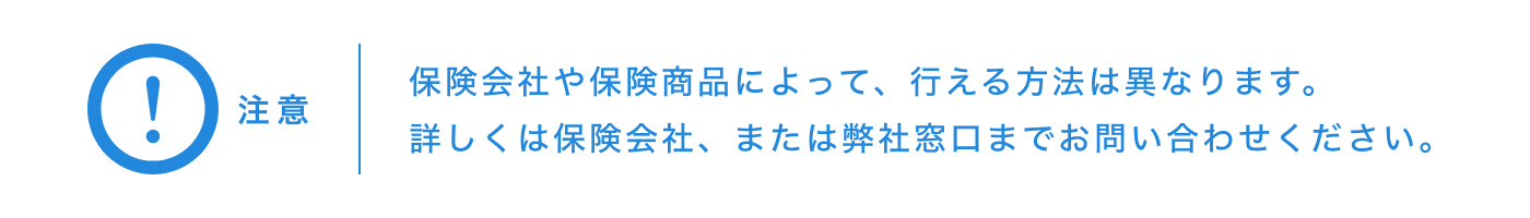 注意|保険会社や保険商品によって、行える方法は異なります。